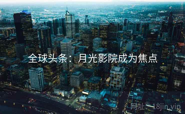 全球头条：月光影院成为焦点