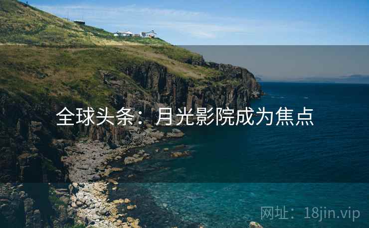 全球头条：月光影院成为焦点