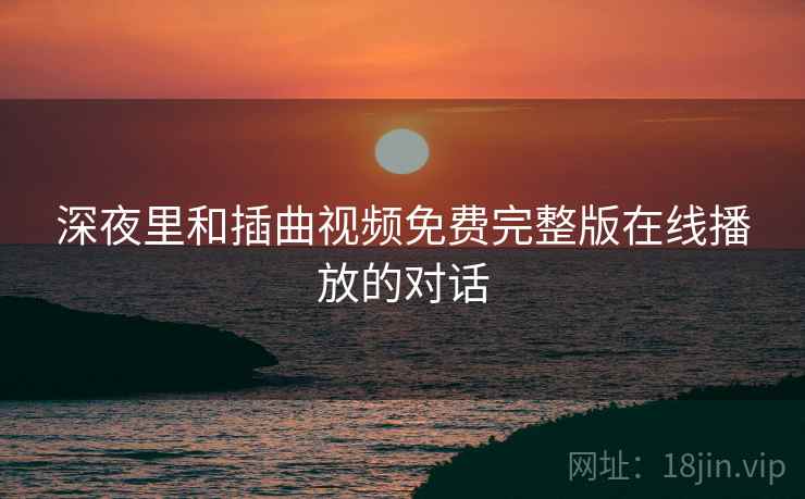 深夜里和插曲视频免费完整版在线播放的对话