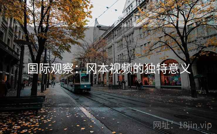 国际观察：冈本视频的独特意义