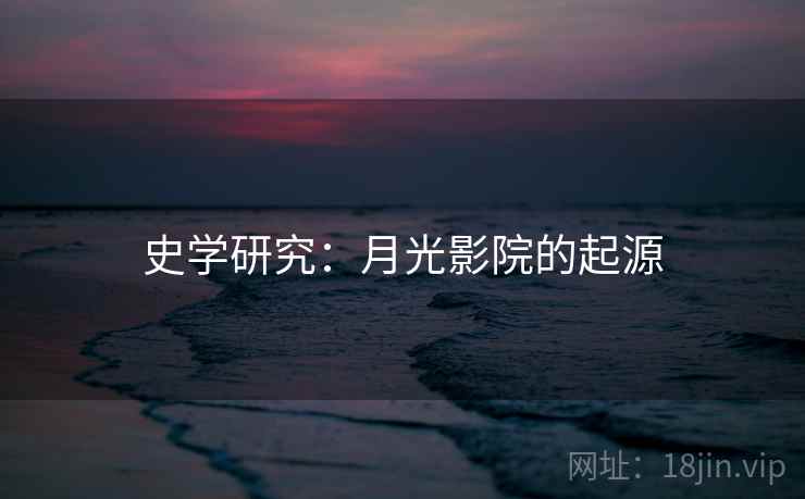 史学研究：月光影院的起源