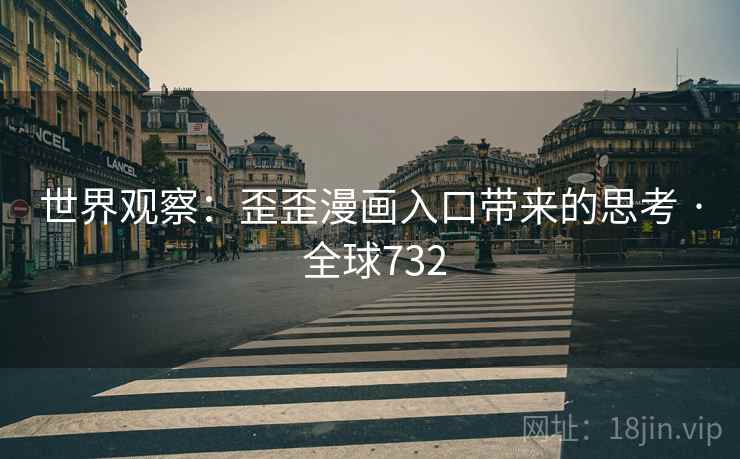 世界观察：歪歪漫画入口带来的思考 · 全球732