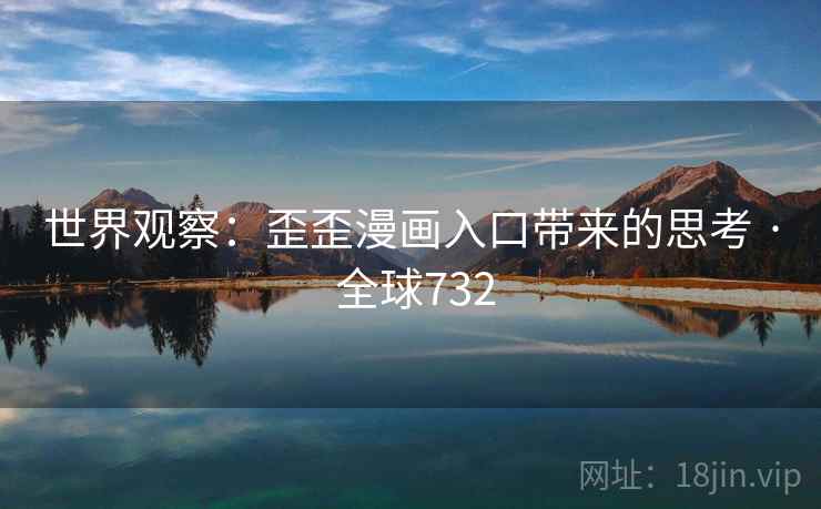 世界观察：歪歪漫画入口带来的思考 · 全球732