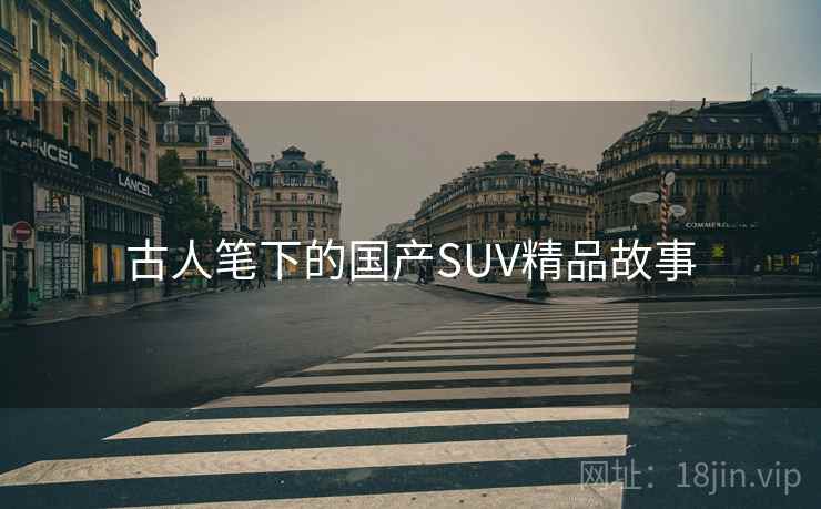 古人笔下的国产SUV精品故事 古人笔下的国产SUV精品故事