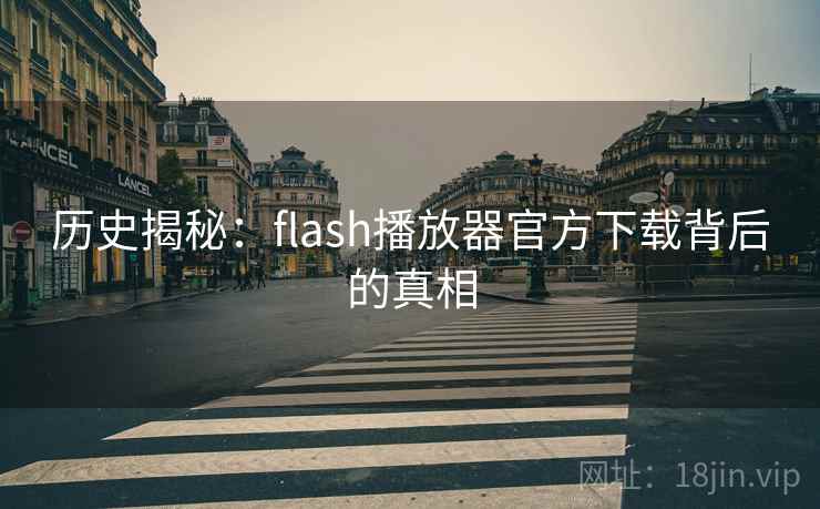 历史揭秘：flash播放器官方下载背后的真相